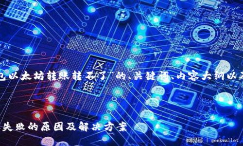 以下是围绕“TP钱包以太坊转账转不了”的、关键词、内容大纲以及相关问题的构思。



TP钱包以太坊转账失败的原因及解决方案