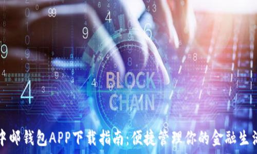   
中邮钱包APP下载指南：便捷管理你的金融生活