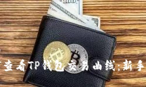 且的
如何查看TP钱包交易曲线：新手指南