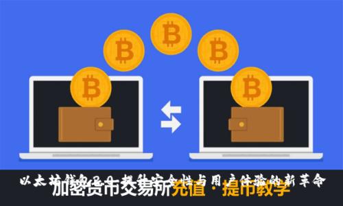 以太坊钱包2.0：提升安全性与用户体验的新革命