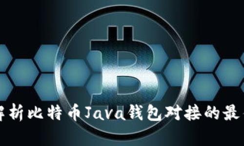 全面解析比特币Java钱包对接的最佳实践