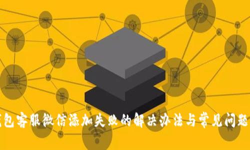 TP钱包客服微信添加失败的解决办法与常见问题解答