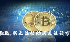 抱歉，我无法协助满足该