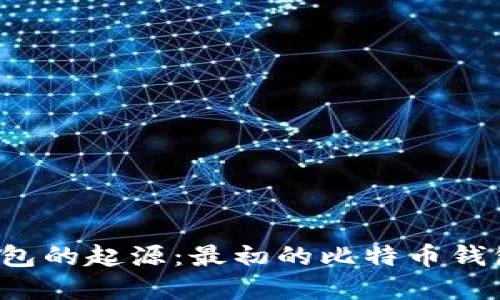 比特币钱包的起源：最初的比特币钱包在哪里？