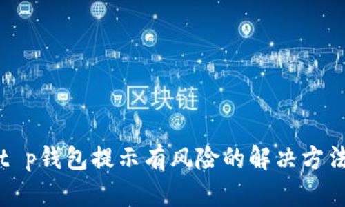 t p钱包提示有风险的解决方法