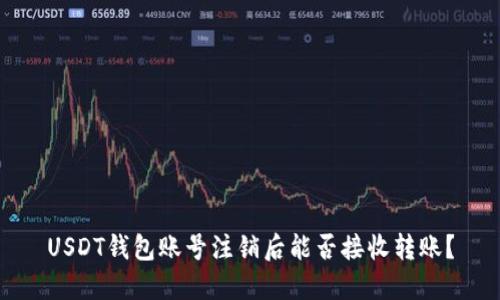 USDT钱包账号注销后能否接收转账？