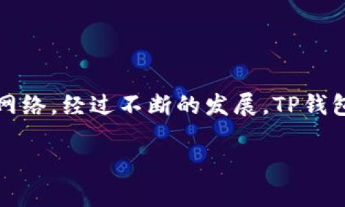 t p钱包的开发商是“TP钱包（Trust Wallet）”，它是一款去中心化的数字货币钱包，支持多种加密货币和区块链网络。经过不断的发展，TP钱包已成为以太坊、比特币、波场等多种区块链资产的管理平台，致力于为用户提供便捷、安全的数字资产管理服务。 

如果你需要更具体的内容，比如关于TP钱包的功能、使用方式、安全性、开发背景等方面的信息，欢迎告知。