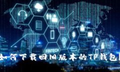 如何下载回旧版本的TP钱包