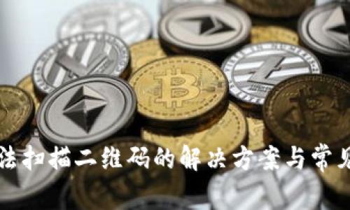 TP钱包无法扫描二维码的解决方案与常见问题解析