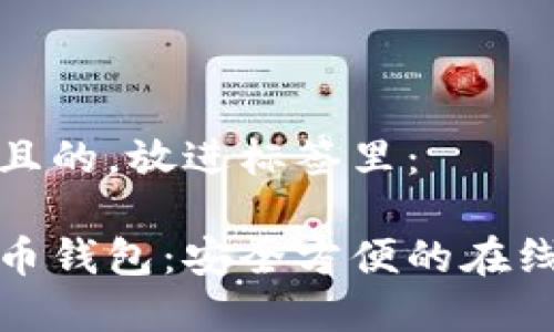 思考一个且的，放进标签里：

tp数字货币钱包：安全方便的在线下载指南