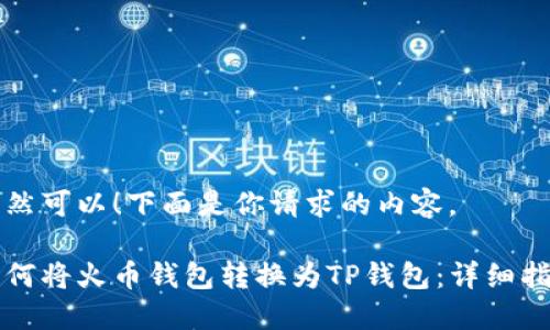 当然可以！下面是你请求的内容。

如何将火币钱包转换为TP钱包：详细指南