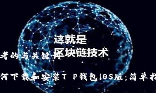 思考的与关键词

如何下载和安装T P钱包iOS版：简单指南
