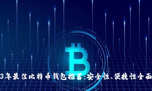 2023年最佳比特币钱包推荐：安全性、便捷性全面分析