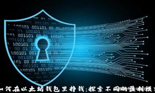 
如何在以太坊钱包里挣钱：探索不同的盈利模式