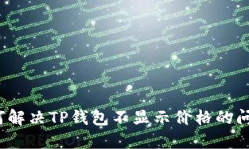 如何解决TP钱包不显示价格的问题？