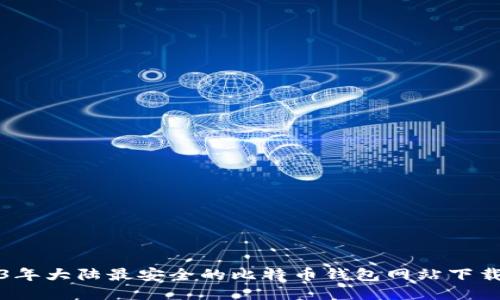 2023年大陆最安全的比特币钱包网站下载指南