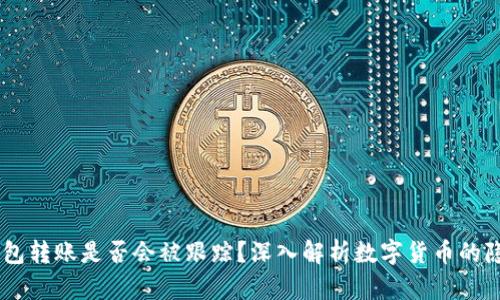 USDT钱包转账是否会被跟踪？深入解析数字货币的隐私安全