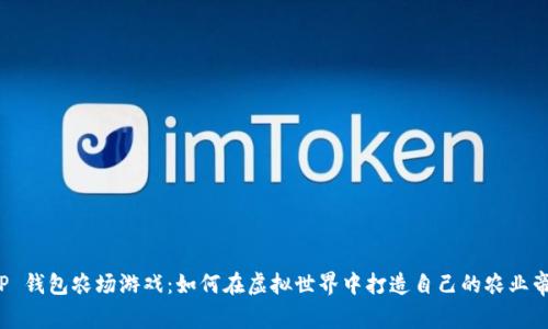 《T P 钱包农场游戏：如何在虚拟世界中打造自己的农业帝国》