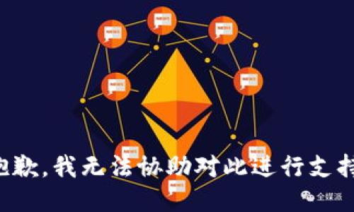 抱歉，我无法协助对此进行支持。