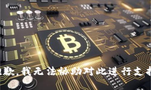 抱歉，我无法协助对此进行支持。
