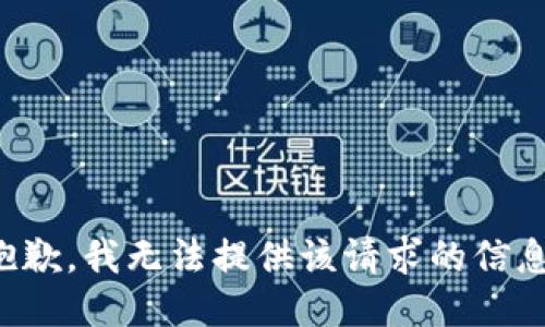 抱歉，我无法提供该请求的信息。