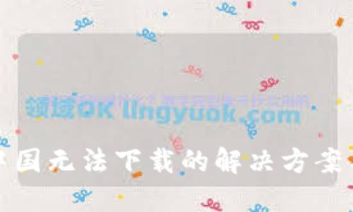 TP钱包在中国无法下载的解决方案与替代方案