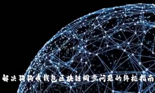 解决狗狗币钱包区块链同步问题的终极指南