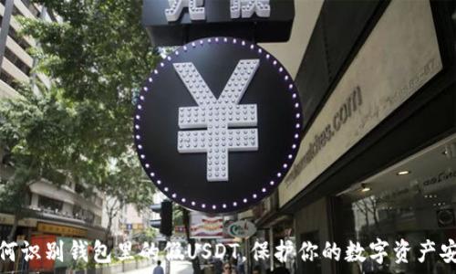   
如何识别钱包里的假USDT，保护你的数字资产安全
