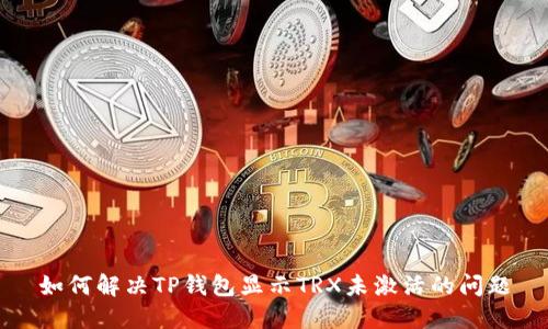 如何解决TP钱包显示TRX未激活的问题