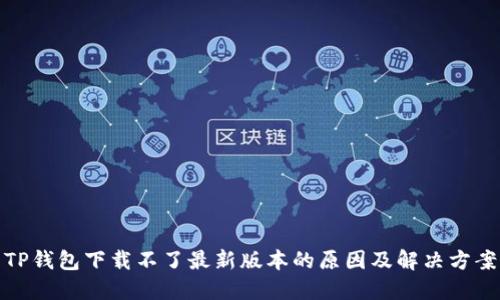 TP钱包下载不了最新版本的原因及解决方案