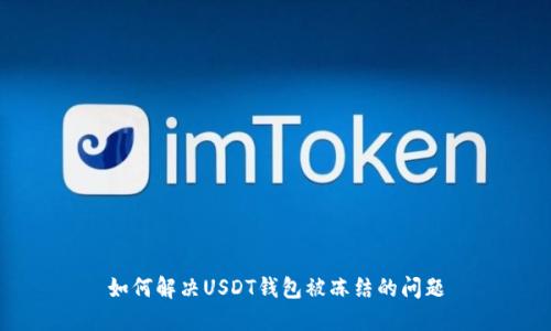 如何解决USDT钱包被冻结的问题