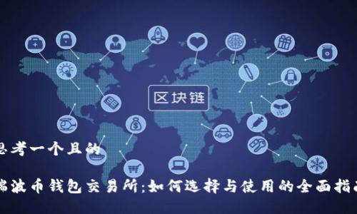 思考一个且的

瑞波币钱包交易所：如何选择与使用的全面指南