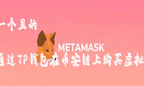 思考一个且的

如何通过TP钱包在币安链上购买虚拟货币？