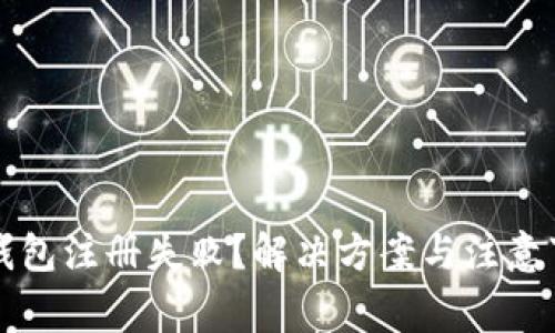 以太坊钱包注册失败？解决方案与注意事项详解