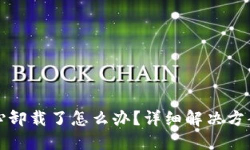 TP钱包不小心卸载了怎么办？详细解决方案及使用技巧