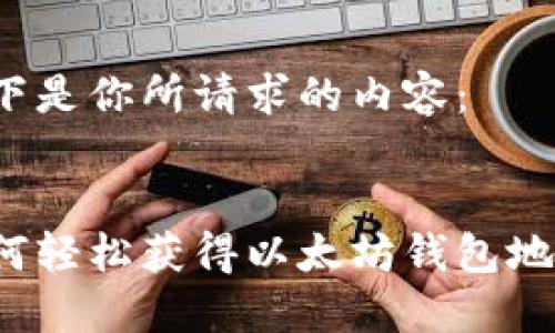 以下是你所请求的内容：


如何轻松获得以太坊钱包地址？