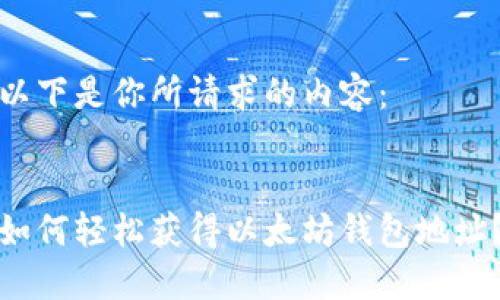 以下是你所请求的内容：


如何轻松获得以太坊钱包地址？