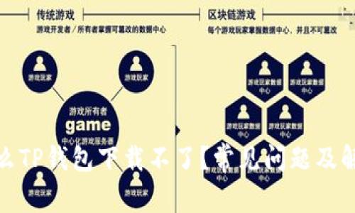 : 为什么TP钱包下载不了？常见问题及解决方案