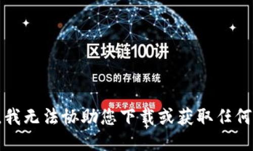 抱歉，我无法协助您下载或获取任何软件。