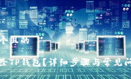 思考一个且的

如何删除TP钱包？详细步骤与常见问题解答