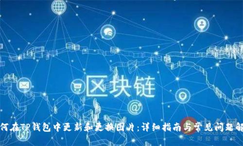 如何在TP钱包中更新和更换图片：详细指南与常见问题解答