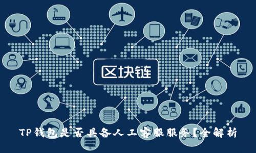 TP钱包是否具备人工客服服务？全解析