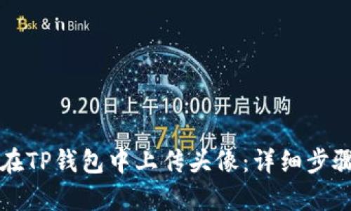 如何在TP钱包中上传头像：详细步骤解析