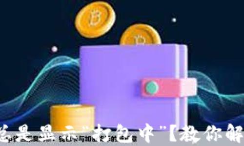 
TP钱包总是显示“打包中”？教你解决方法！