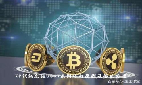 TP钱包充值USDT未到账的原因及解决方案
