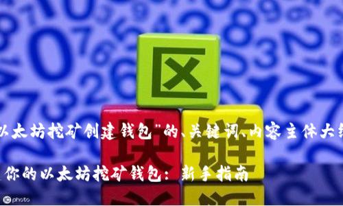下面是关于“以太坊挖矿创建钱包”的、关键词、内容主体大纲及相关问题。

如何轻松创建你的以太坊挖矿钱包: 新手指南