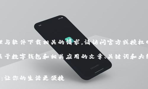 抱歉，我无法直接提供或处理与软件下载相关的请求。请访问官方或授权网站以获取相关资源和信息。

不过，我可以帮你设计一个关于数字钱包和相关应用的文章、关键词和大纲。以下是这方面的示例：


数字钱包的选择与使用指南：让你的生活更便捷