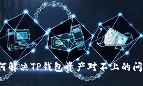 如何解决TP钱包资产对不上的问题？