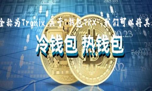 钱包TRX是什么意思？

在加密货币的世界中，钱包是存储和管理数字资产的重要工具。TRX是Tron网络的原生加密货币，其全称为Tronix。关于“钱包TRX”，我们可以将其理解为一个用于存储和交易TRX的数字钱包。以下是关于钱包TRX的详细阐述，包括相关问题的解答。

---

### 什么是钱包TRX？全面了解TRX数字钱包的功能与应用