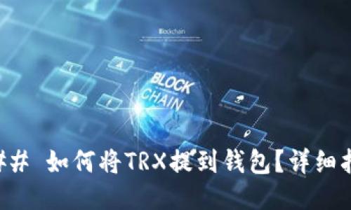### 如何将TRX提到钱包？详细指南